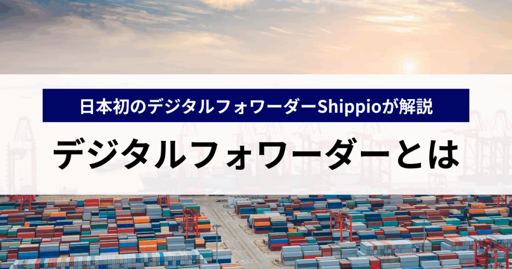 デジタルフォワーダーって何？日本初のデジタルフォワーダーShippioが解説