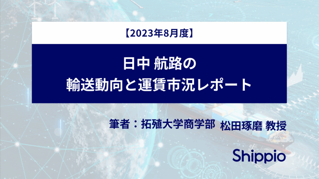 【無料公開】日中航路の輸送動向と運賃市況（23年8月版）【拓殖大学松田教授執筆】
